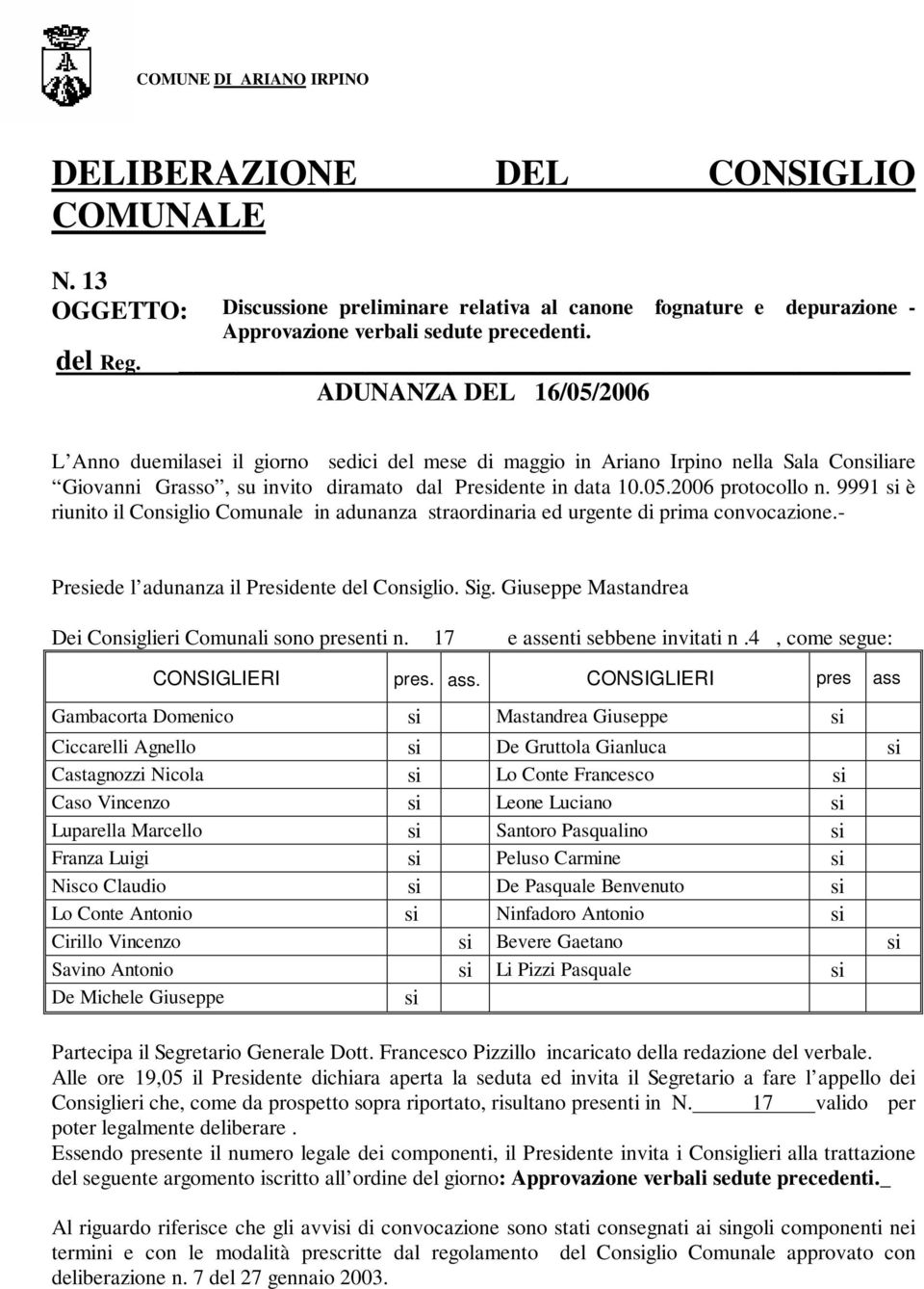 9991 si è riunito il Consiglio Comunale in adunanza straordinaria ed urgente di prima convocazione.- Presiede l adunanza il Presidente del Consiglio. Sig.