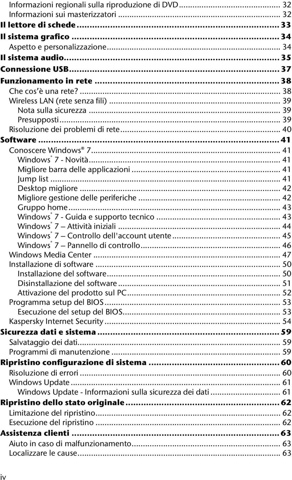 .. 40 Software... 41 Conoscere Windows 7... 41 Windows 7 - Novità... 41 Migliore barra delle applicazioni... 41 Jump list... 41 Desktop migliore... 42 Migliore gestione delle periferiche.