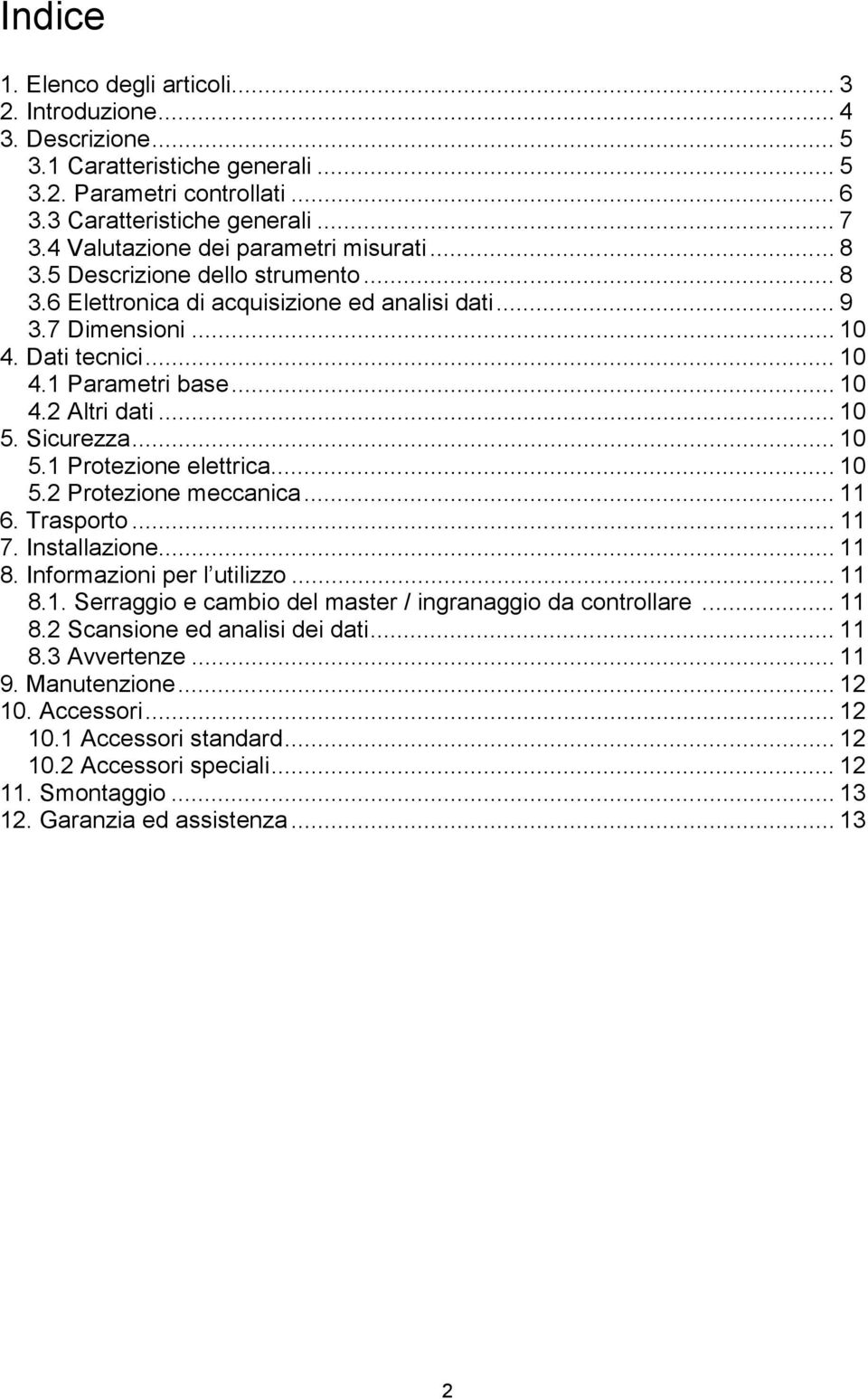 .. 10 5. Sicurezza... 10 5.1 Protezione elettrica... 10 5.2 Protezione meccanica... 11 6. Trasporto... 11 7. Installazione... 11 8. Informazioni per l utilizzo... 11 8.1. Serraggio e cambio del master / ingranaggio da controllare.