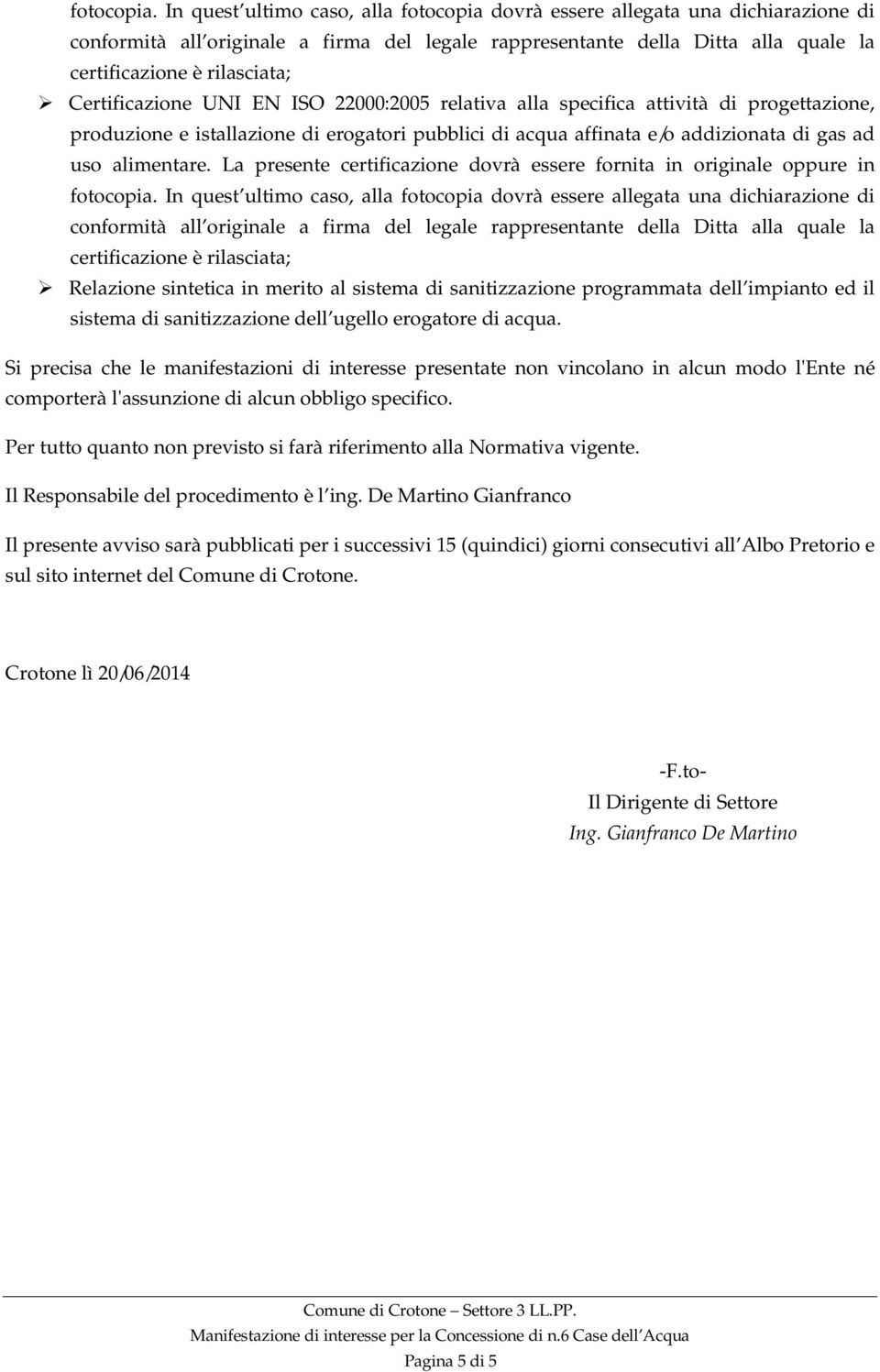 Certificazione UNI EN ISO 22000:2005 relativa alla specifica attività di progettazione, uso alimentare.