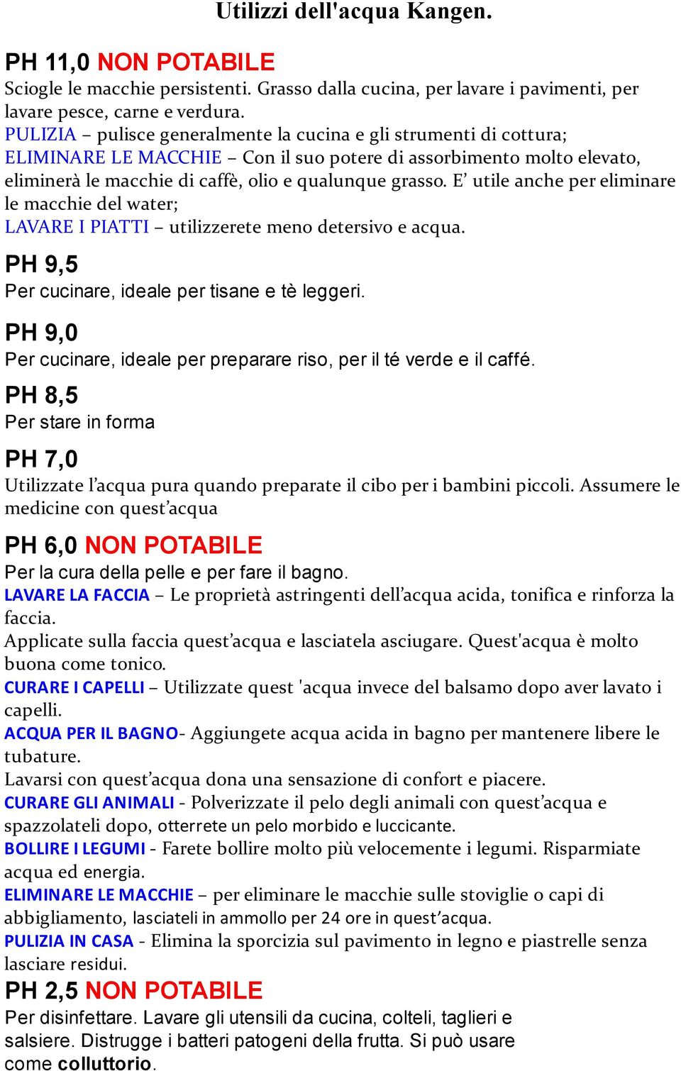 E utile anche per eliminare le macchie del water; LAVARE I PIATTI utilizzerete meno detersivo e acqua. PH 9,5 Per cucinare, ideale per tisane e tè leggeri.