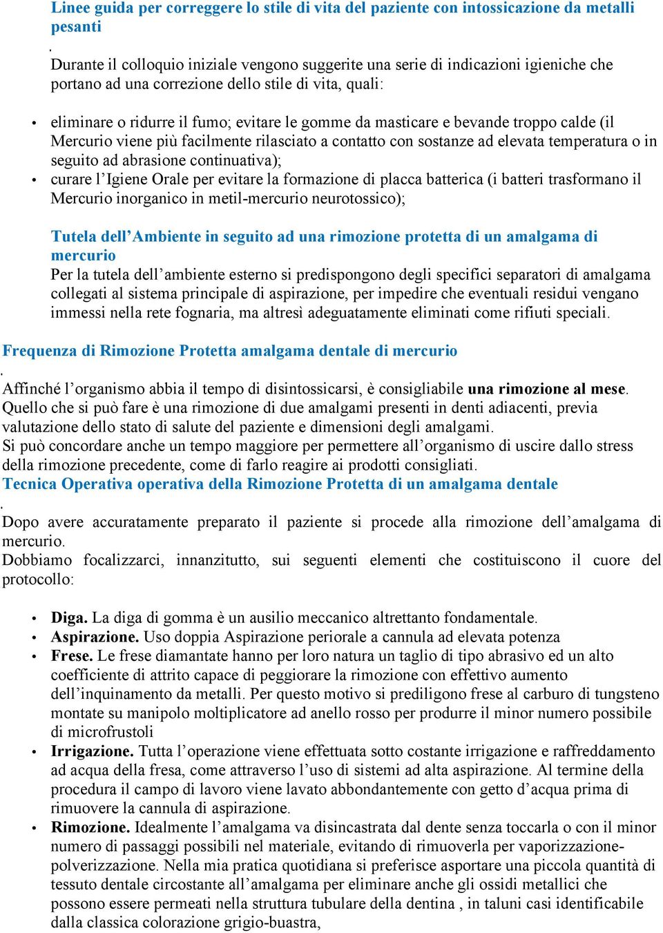 elevata temperatura o in seguito ad abrasione continuativa); curare l Igiene Orale per evitare la formazione di placca batterica (i batteri trasformano il Mercurio inorganico in metil-mercurio