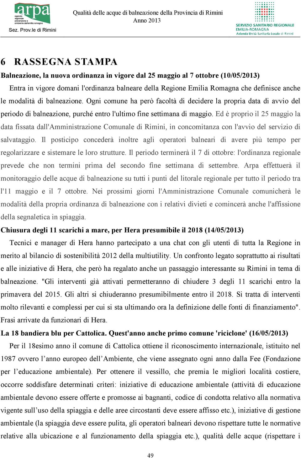 Ed è proprio il 25 maggio la data fissata dall'amministrazione Comunale di Rimini, in concomitanza con l'avvio del servizio di salvataggio.