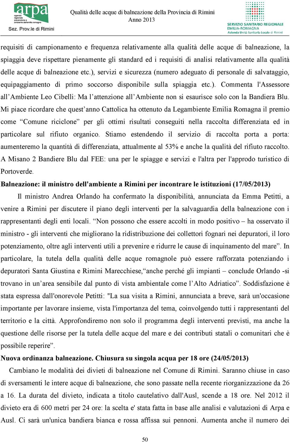 Mi piace ricordare che quest anno Cattolica ha ottenuto da Legambiente Emilia Romagna il premio come Comune riciclone per gli ottimi risultati conseguiti nella raccolta differenziata ed in