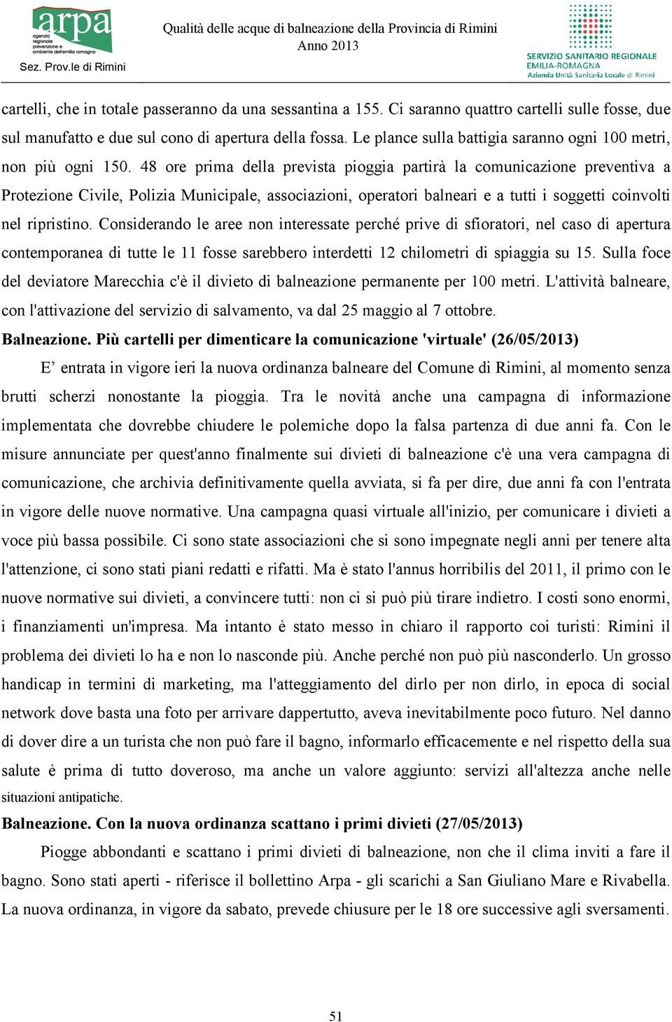 48 ore prima della prevista pioggia partirà la comunicazione preventiva a Protezione Civile, Polizia Municipale, associazioni, operatori balneari e a tutti i soggetti coinvolti nel ripristino.