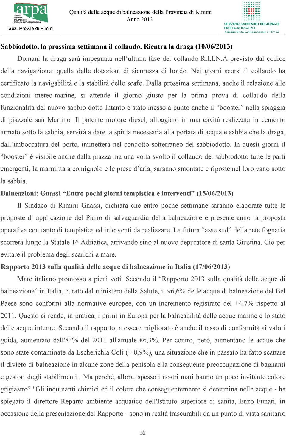 Dalla prossima settimana, anche il relazione alle condizioni meteo-marine, si attende il giorno giusto per la prima prova di collaudo della funzionalità del nuovo sabbio dotto Intanto è stato messo a