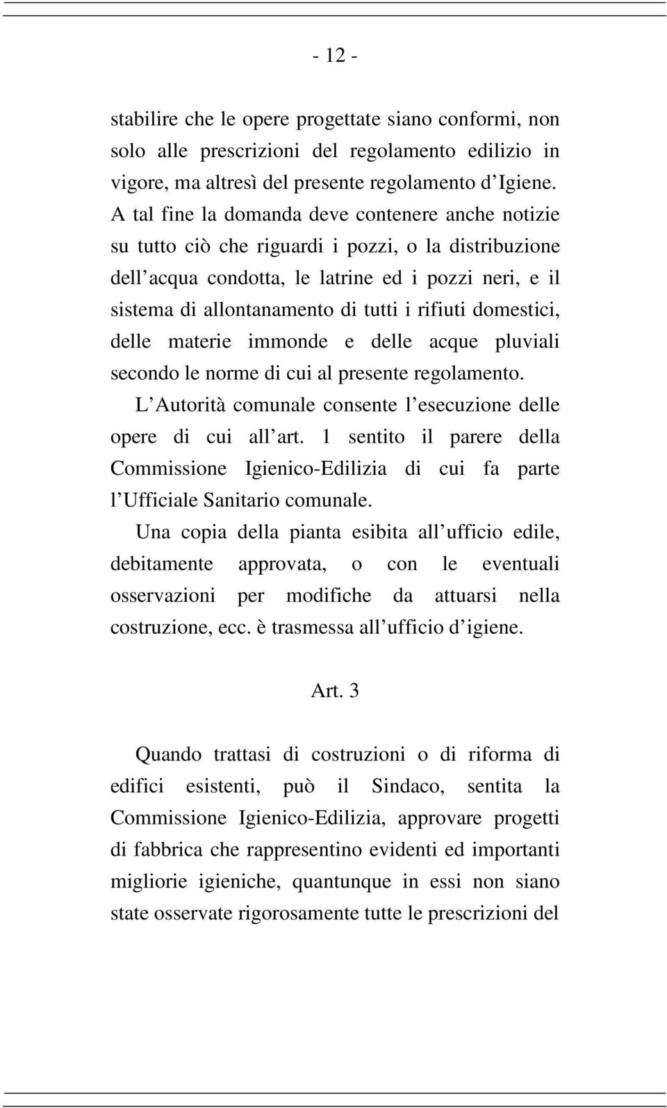 rifiuti domestici, delle materie immonde e delle acque pluviali secondo le norme di cui al presente regolamento. L Autorità comunale consente l esecuzione delle opere di cui all art.