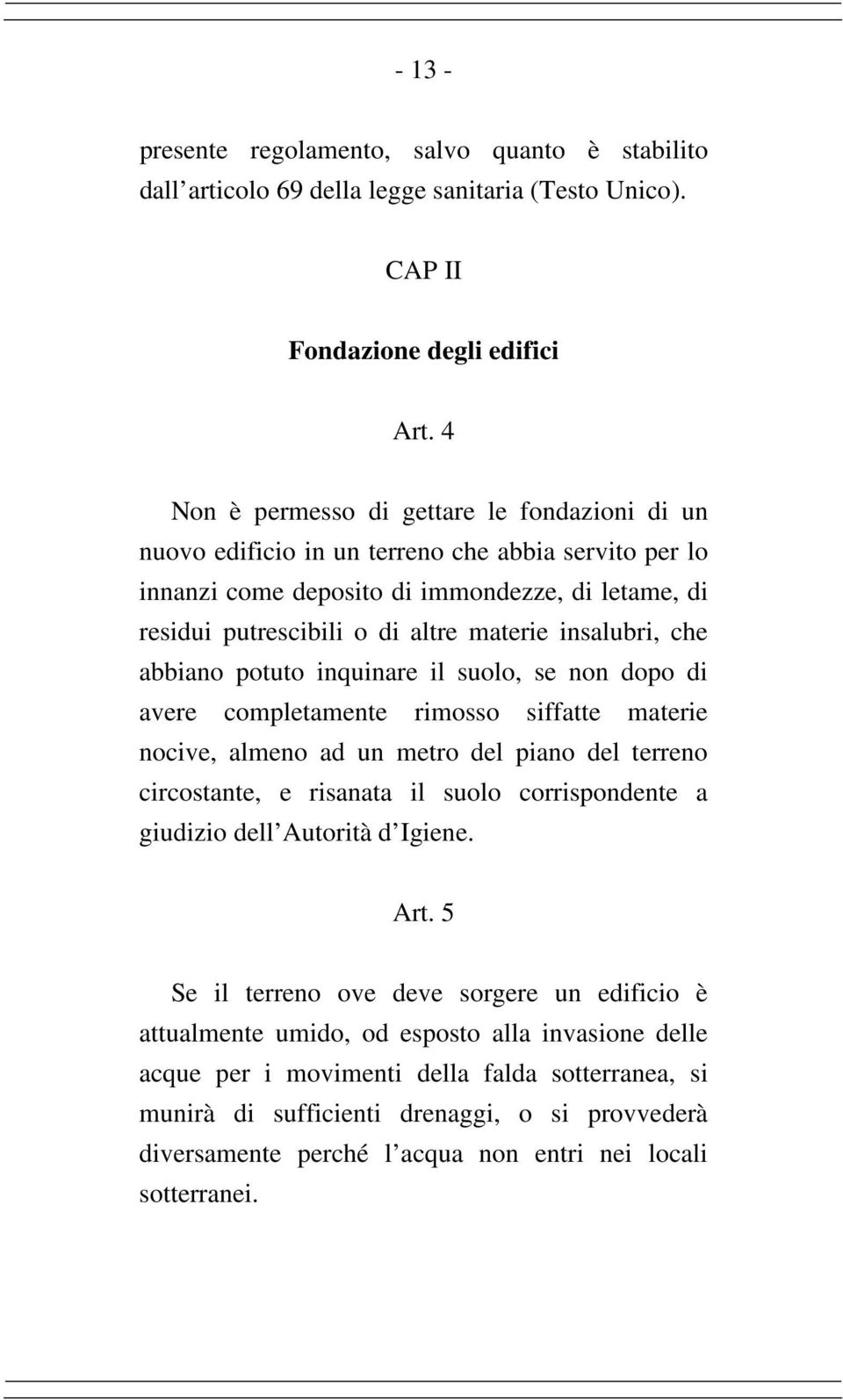 insalubri, che abbiano potuto inquinare il suolo, se non dopo di avere completamente rimosso siffatte materie nocive, almeno ad un metro del piano del terreno circostante, e risanata il suolo