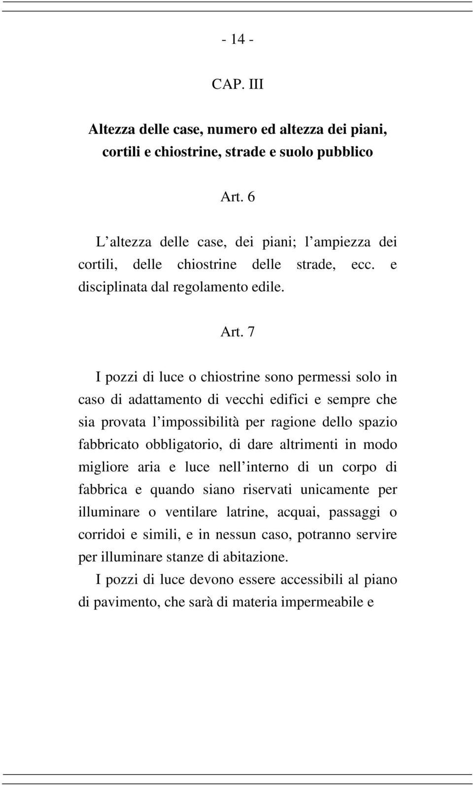 7 I pozzi di luce o chiostrine sono permessi solo in caso di adattamento di vecchi edifici e sempre che sia provata l impossibilità per ragione dello spazio fabbricato obbligatorio, di dare