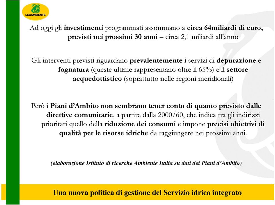 conto di quanto previsto dalle direttive comunitarie, a partire dalla 2000/60, che indica tra gli indirizzi prioritari quello della riduzione dei consumi e impone precisi obiettivi di qualità