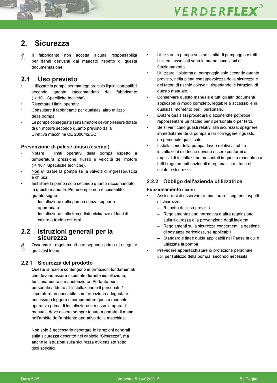 Consltare il fabbricante per qalsiasi altro tilizzo della pompa. Le pompe consegnate senza motore devono essere dotate di n motore secondo qanto previsto dalla Direttiva macchine CE 2006/42/EC.