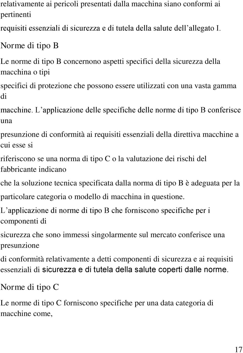 L applicazione delle specifiche delle norme di tipo B conferisce una presunzione di conformità ai requisiti essenziali della direttiva macchine a cui esse si riferiscono se una norma di tipo C o la