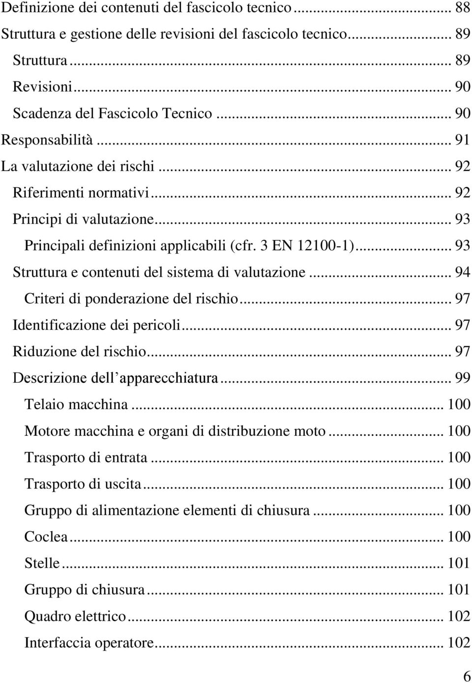 .. 93 Struttura e contenuti del sistema di valutazione... 94 Criteri di ponderazione del rischio... 97 Identificazione dei pericoli... 97 Riduzione del rischio... 97 Descrizione dell apparecchiatura.