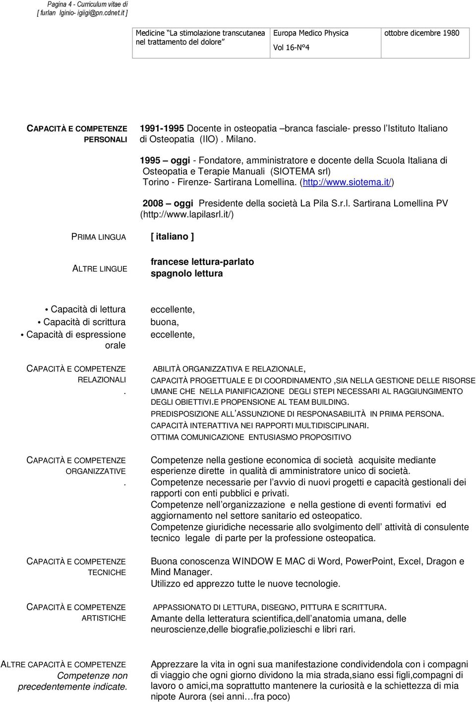 PRIMA LINGUA [ italiano ] 1995 oggi - Fondatore, amministratore e docente della Scuola Italiana di Osteopatia e Terapie Manuali (SIOTEMA srl) Torino - Firenze- Sartirana Lomellina. (http://www.