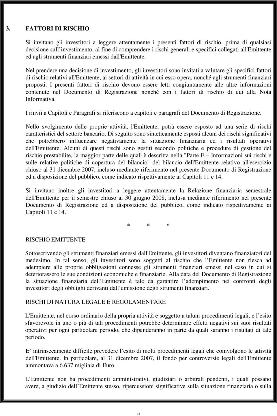 Nel prendere una decisione di investimento, gli investitori sono invitati a valutare gli specifici fattori di rischio relativi all'emittente, ai settori di attività in cui esso opera, nonché agli