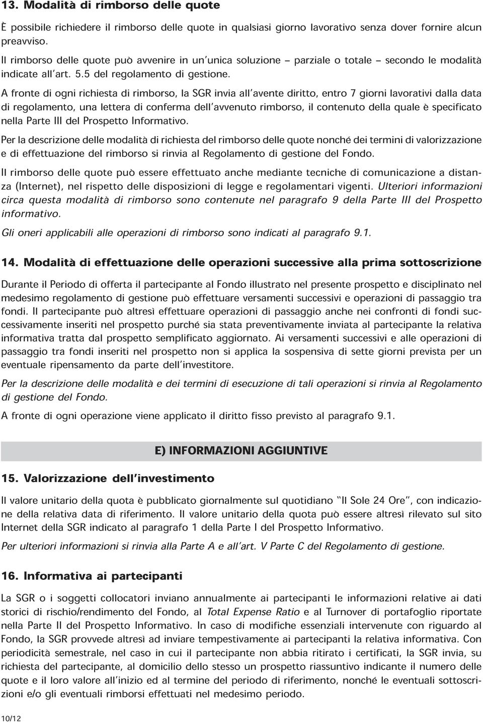 A fronte di ogni richiesta di rimborso, la SGR invia all avente diritto, entro 7 giorni lavorativi dalla data di regolamento, una lettera di conferma dell avvenuto rimborso, il contenuto della quale