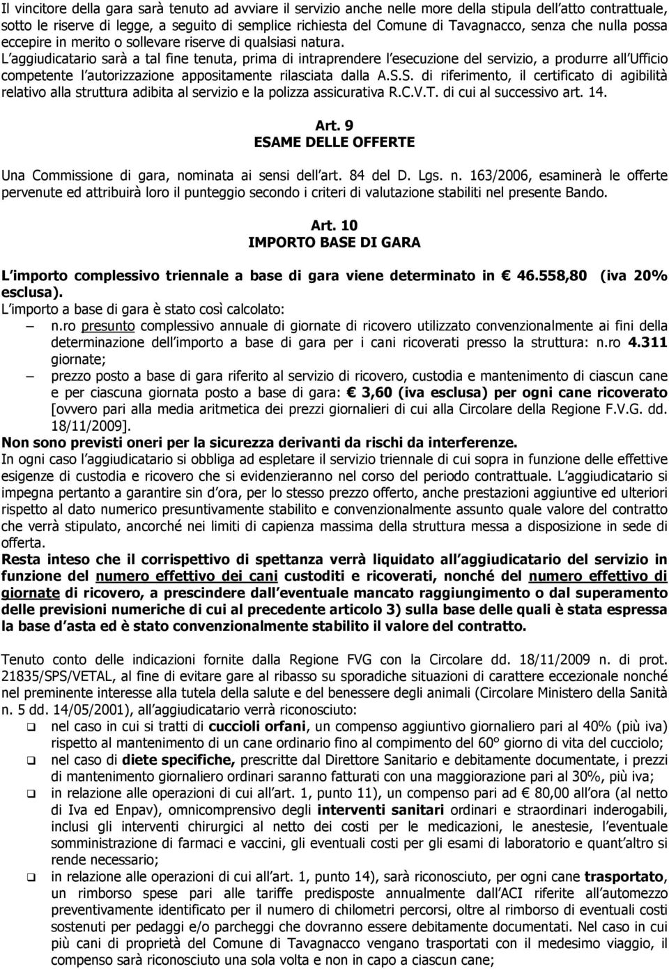 L aggiudicatario sarà a tal fine tenuta, prima di intraprendere l esecuzione del servizio, a produrre all Ufficio competente l autorizzazione appositamente rilasciata dalla A.S.