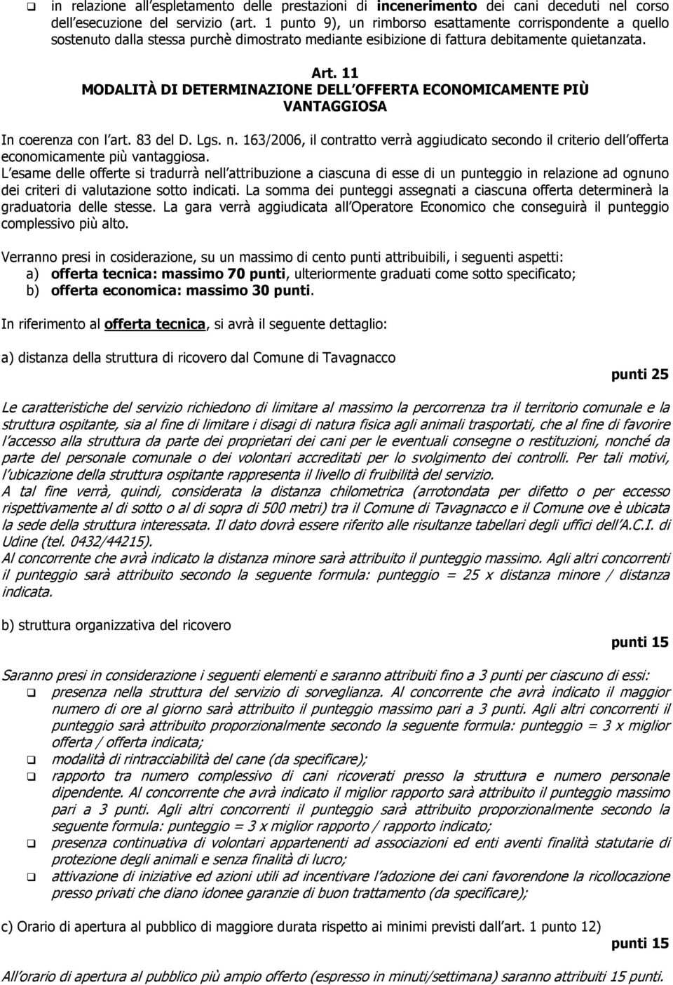 11 MODALITÀ DI DETERMINAZIONE DELL OFFERTA ECONOMICAMENTE PIÙ VANTAGGIOSA In coerenza con l art. 83 del D. Lgs. n.