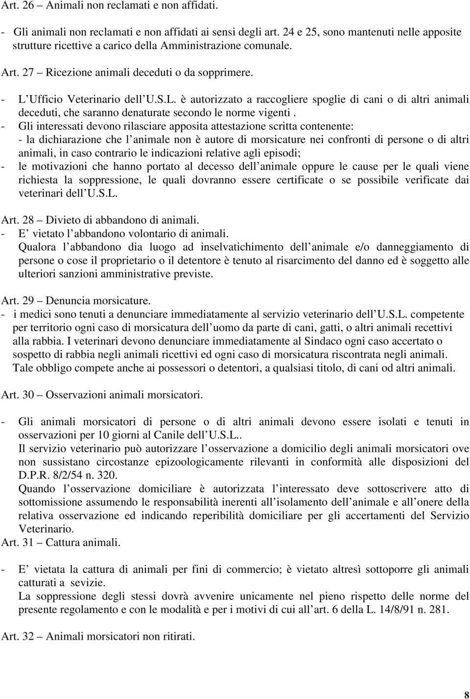 Ufficio Veterinario dell U.S.L. è autorizzato a raccogliere spoglie di cani o di altri animali deceduti, che saranno denaturate secondo le norme vigenti.