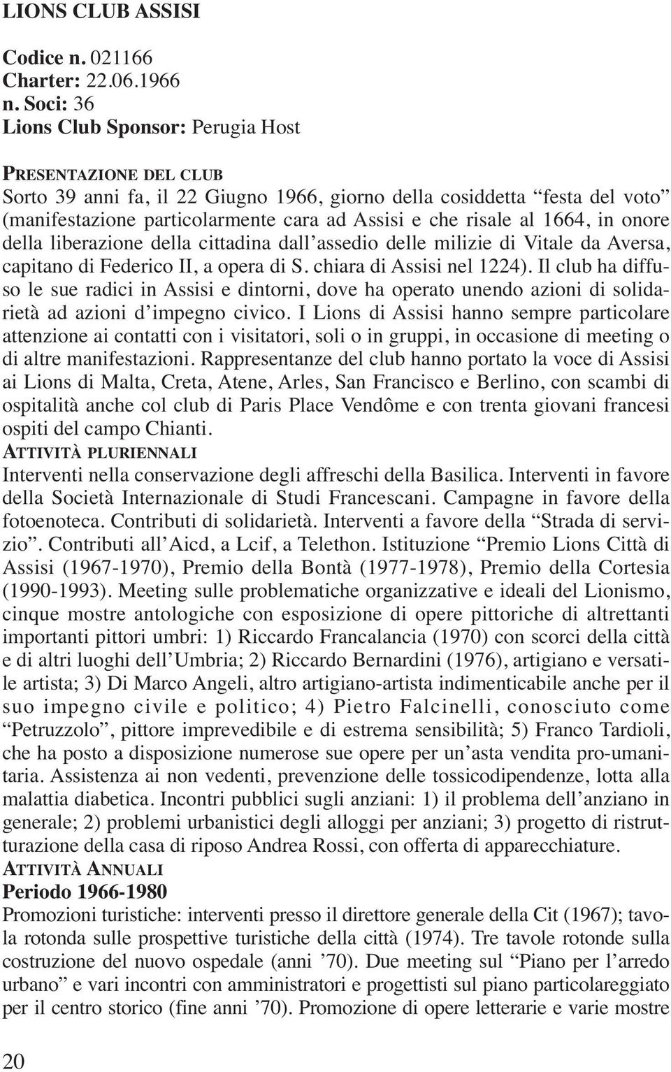 risale al 1664, in onore della liberazione della cittadina dall assedio delle milizie di Vitale da Aversa, capitano di Federico II, a opera di S. chiara di Assisi nel 1224).