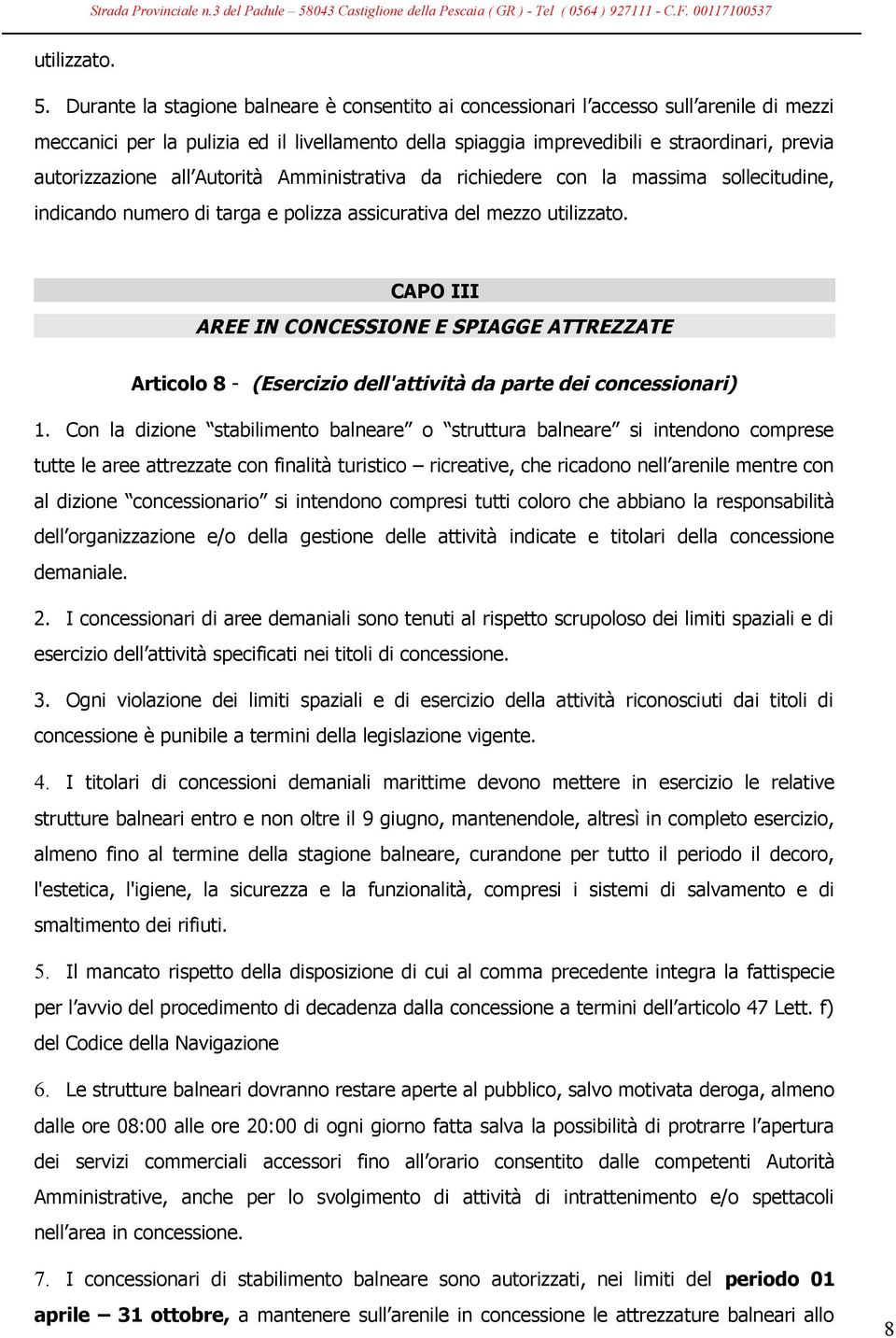 autorizzazione all Autorità Amministrativa da richiedere con la massima sollecitudine, indicando numero di targa e polizza assicurativa del mezzo utilizzato.