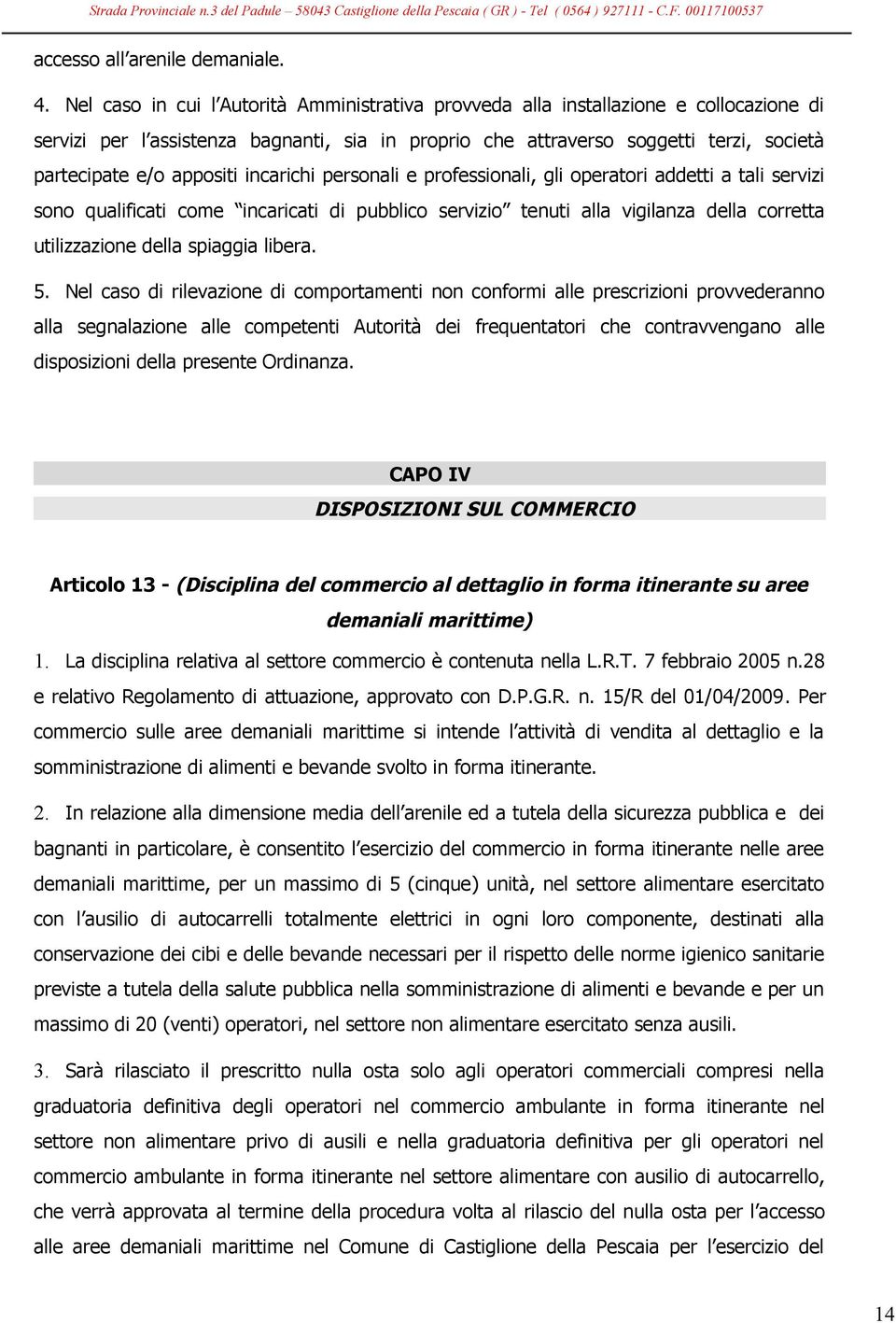 appositi incarichi personali e professionali, gli operatori addetti a tali servizi sono qualificati come incaricati di pubblico servizio tenuti alla vigilanza della corretta utilizzazione della