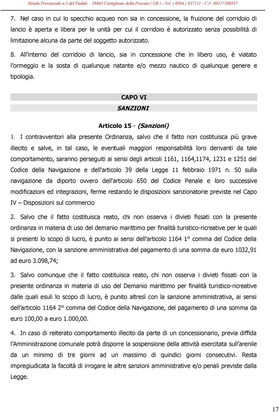 All interno del corridoio di lancio, sia in concessione che in libero uso, è viatato l ormeggio e la sosta di qualunque natante e/o mezzo nautico di qualunque genere e tipologia.