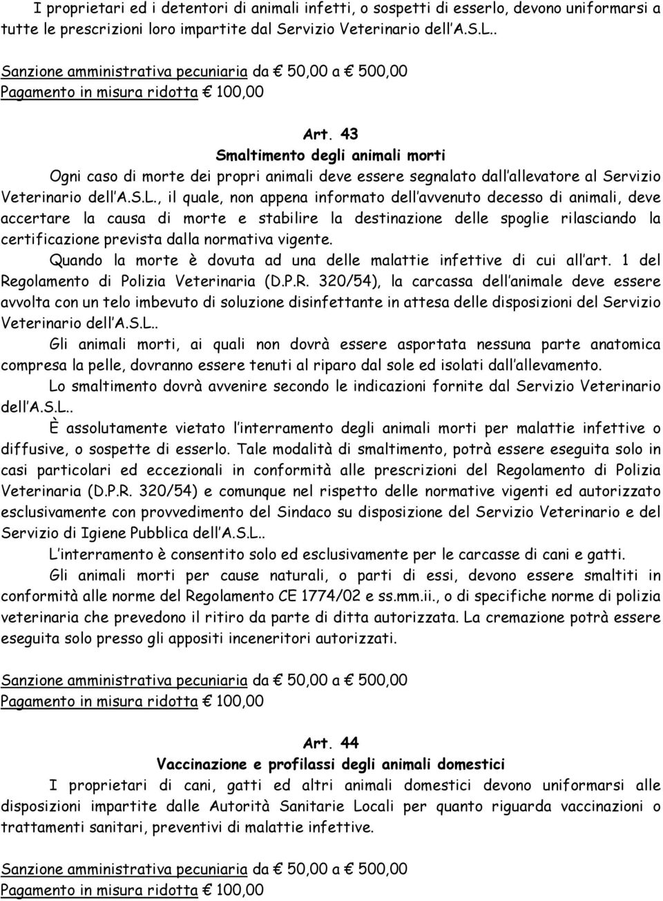 , il quale, non appena informato dell avvenuto decesso di animali, deve accertare la causa di morte e stabilire la destinazione delle spoglie rilasciando la certificazione prevista dalla normativa