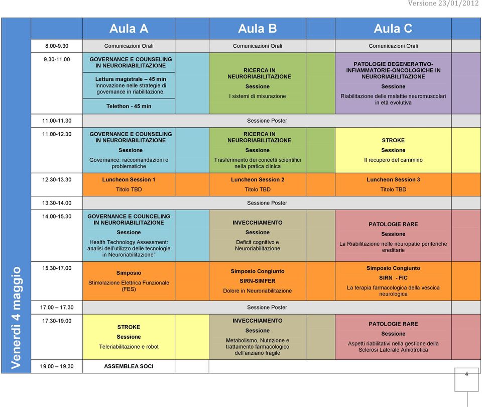 Telethon - 45 min RICERCA IN I sistemi di misurazione PATOLOGIE DEGENERATIVO- INFIAMMATORIE-ONCOLOGICHE IN Riabilitazione delle malattie neuromuscolari in età evolutiva 11.00-11.30 Poster 11.00-12.