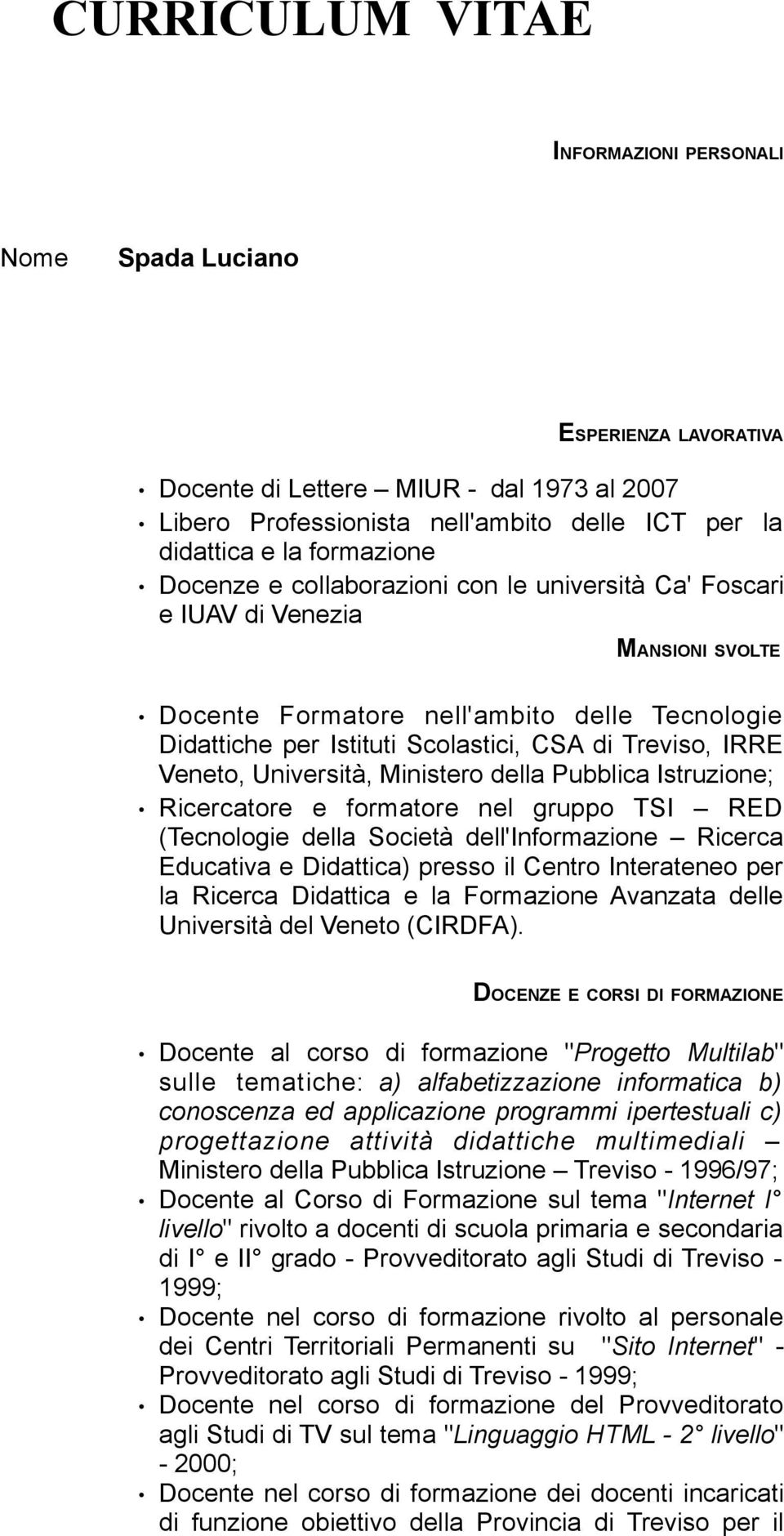 IRRE Veneto, Università, Ministero della Pubblica Istruzione; Ricercatore e formatore nel gruppo TSI RED (Tecnologie della Società dell'informazione Ricerca Educativa e Didattica) presso il Centro