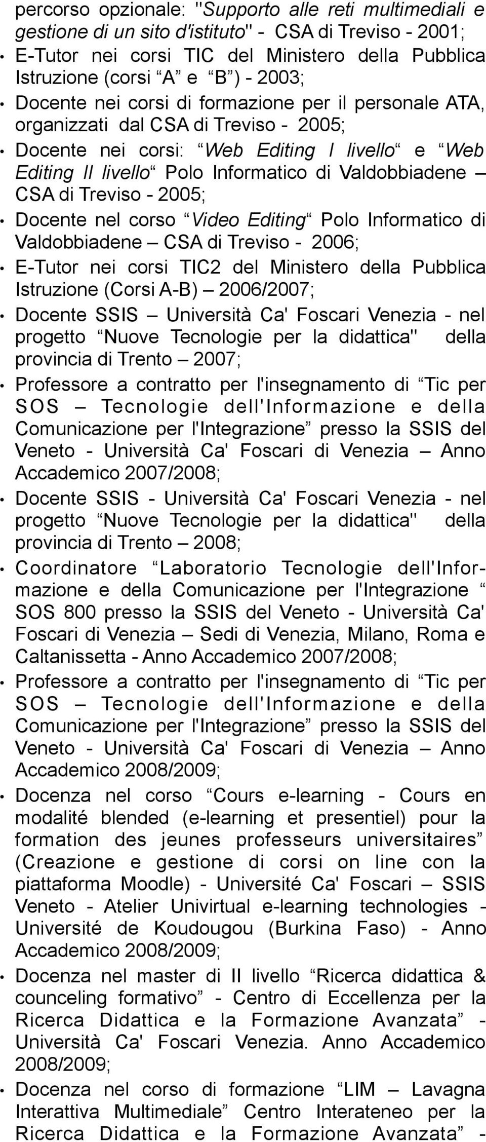 Treviso - 2005; Docente nel corso Video Editing Polo Informatico di Valdobbiadene CSA di Treviso - 2006; E-Tutor nei corsi TIC2 del Ministero della Pubblica Istruzione (Corsi A-B) 2006/2007; Docente