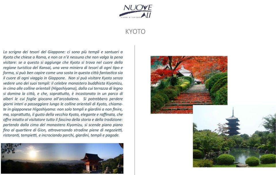 Non si può visitare Kyoto senza vedere uno dei suoi templi: il celebre monastero buddhista Kiyomizu, in cima alle colline orientali (Higashiyama), dalla cui terrazza di legno si domina la città, e