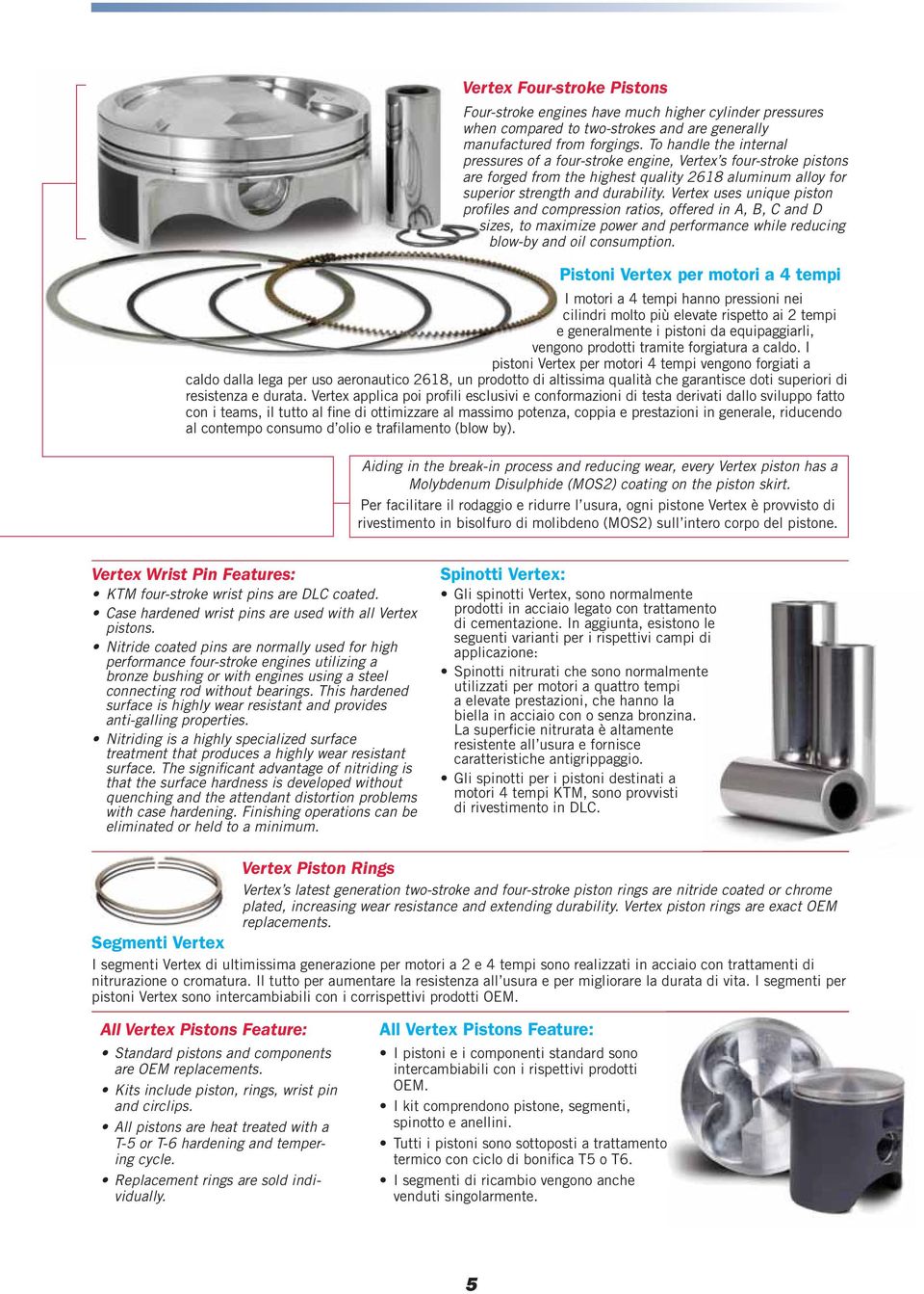 Vertex uses unique piston profiles and compression ratios, offered in A, B, C and D sizes, to maximize power and performance while reducing blow-by and oil consumption.