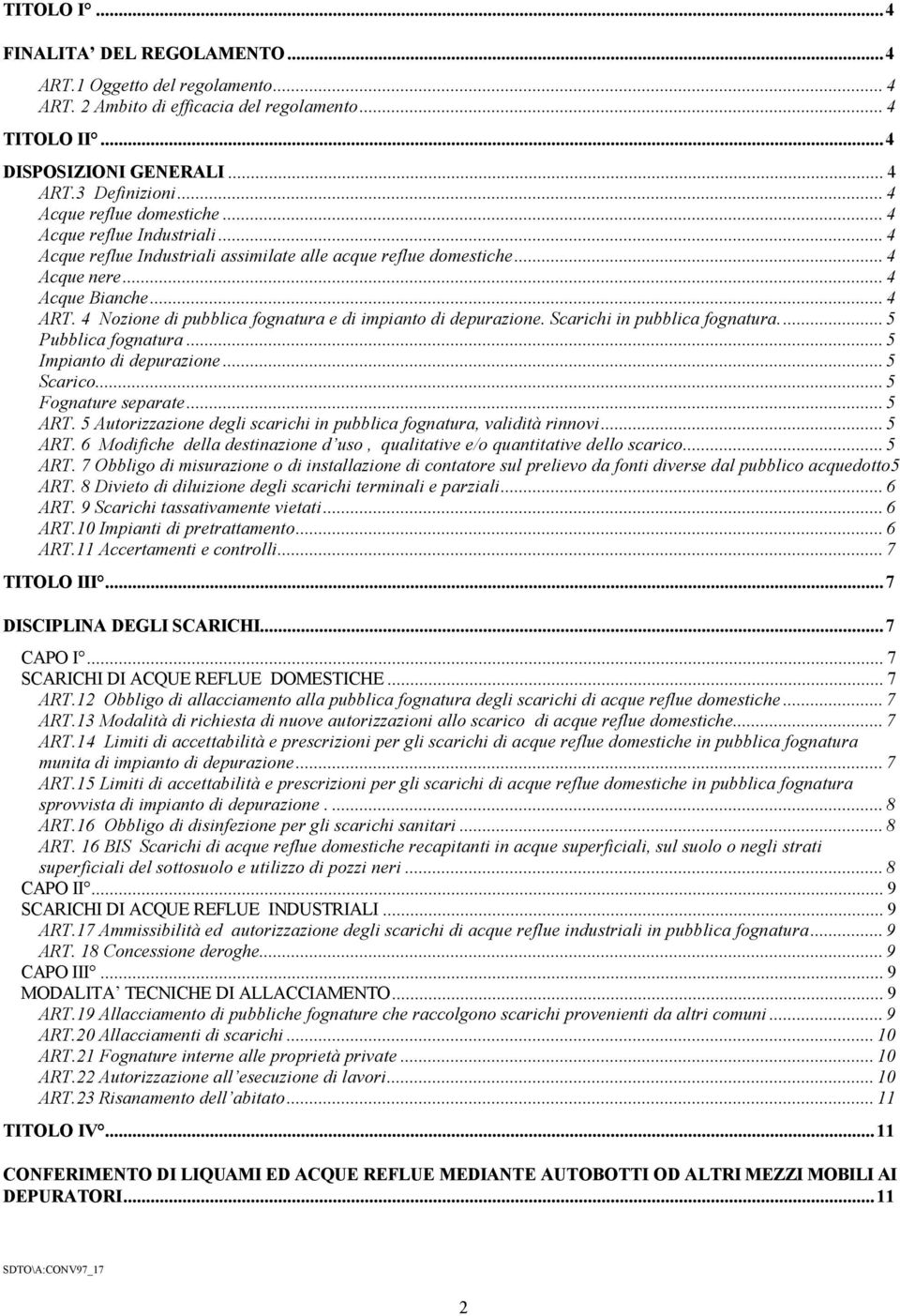 4 Nozione di pubblica fognatura e di impianto di depurazione. Scarichi in pubblica fognatura... 5 Pubblica fognatura... 5 Impianto di depurazione... 5 Scarico... 5 Fognature separate... 5 ART.