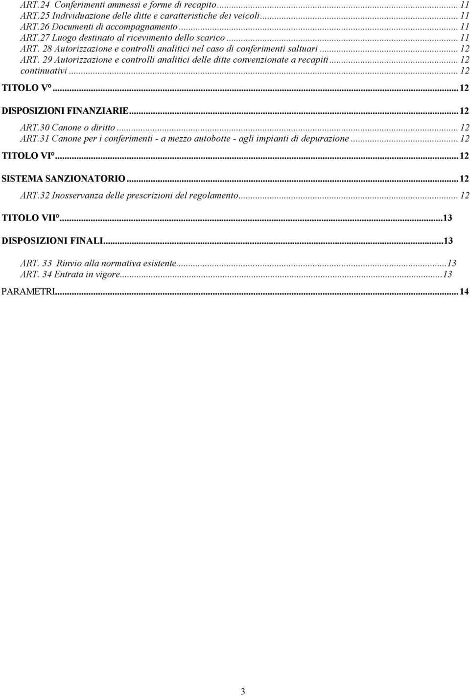 .. 12 TITOLO V...12 DISPOSIZIONI FINANZIARIE...12 ART.30 Canone o diritto... 12 ART.31 Canone per i conferimenti - a mezzo autobotte - agli impianti di depurazione... 12 TITOLO VI.