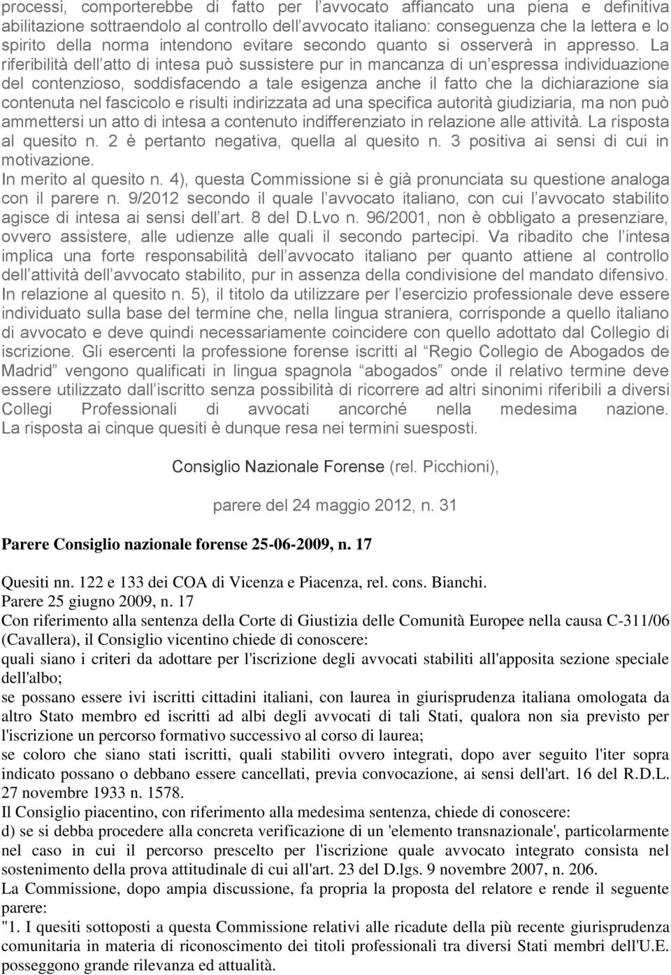 La riferibilità dell atto di intesa può sussistere pur in mancanza di un espressa individuazione del contenzioso, soddisfacendo a tale esigenza anche il fatto che la dichiarazione sia contenuta nel