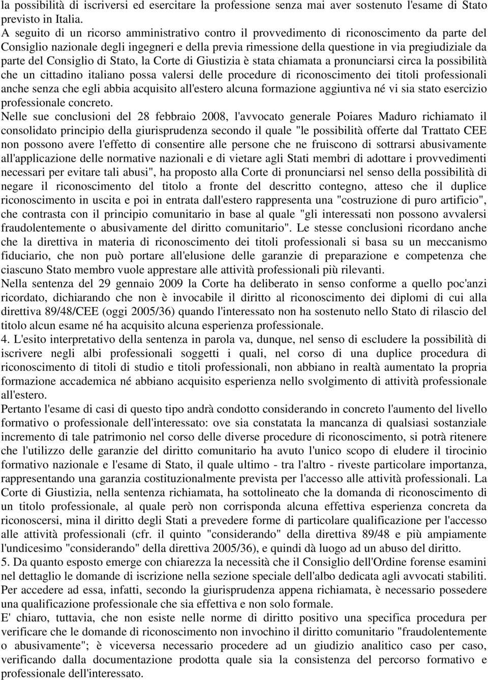 parte del Consiglio di Stato, la Corte di Giustizia è stata chiamata a pronunciarsi circa la possibilità che un cittadino italiano possa valersi delle procedure di riconoscimento dei titoli