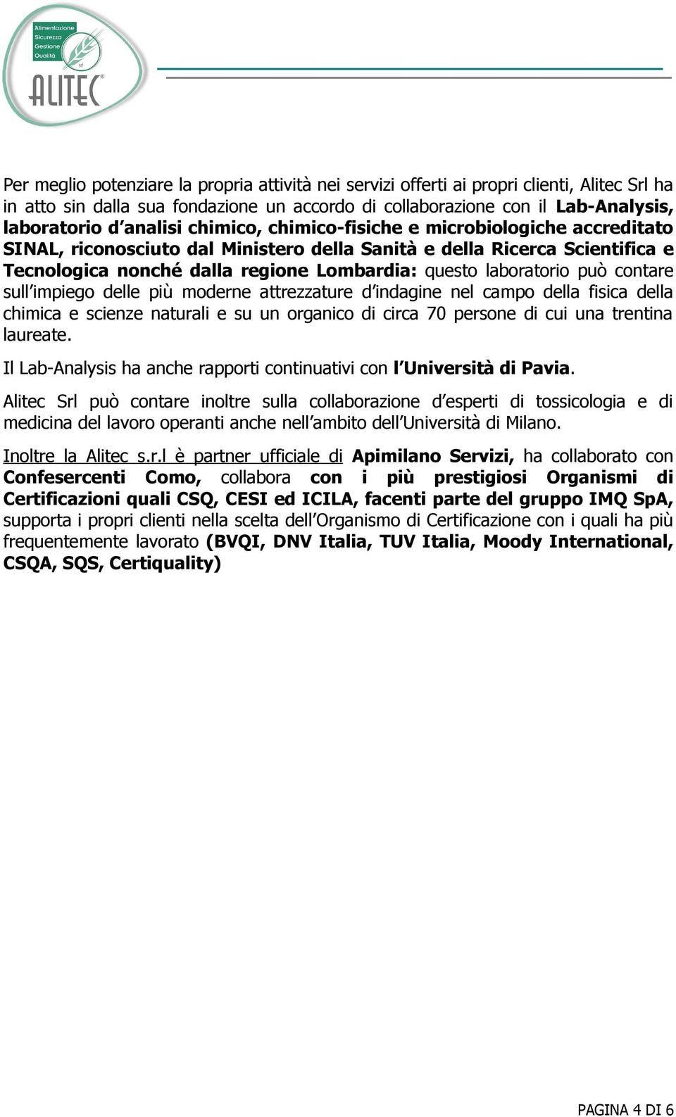 contare sull impiego delle più moderne attrezzature d indagine nel campo della fisica della chimica e scienze naturali e su un organico di circa 70 persone di cui una trentina laureate.