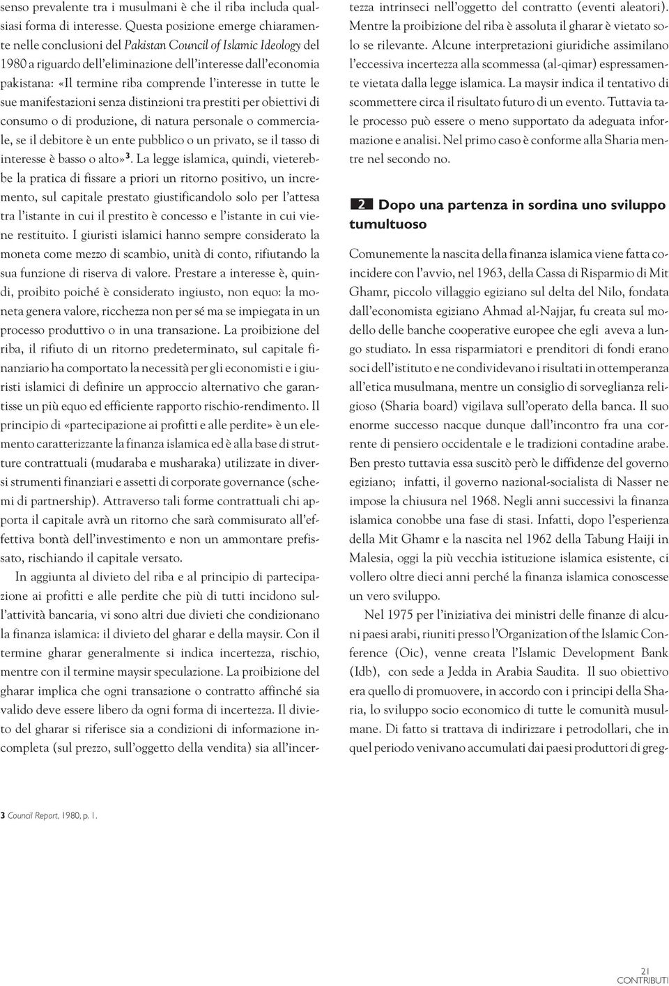 l interesse in tutte le sue manifestazioni senza distinzioni tra prestiti per obiettivi di consumo o di produzione, di natura personale o commerciale, se il debitore è un ente pubblico o un privato,