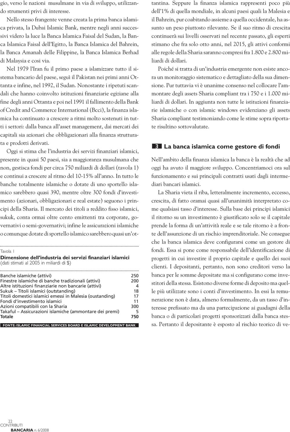 con la Sharia 300 Takaful Assicurazioni islamiche (ammontare dei premi) 5 Totale 750 FONTE: ISLAMIC FINANCIAL SERVICES BOARD E ISLAMIC DEVELOPMENT BANK gio, verso le nazioni musulmane in via di