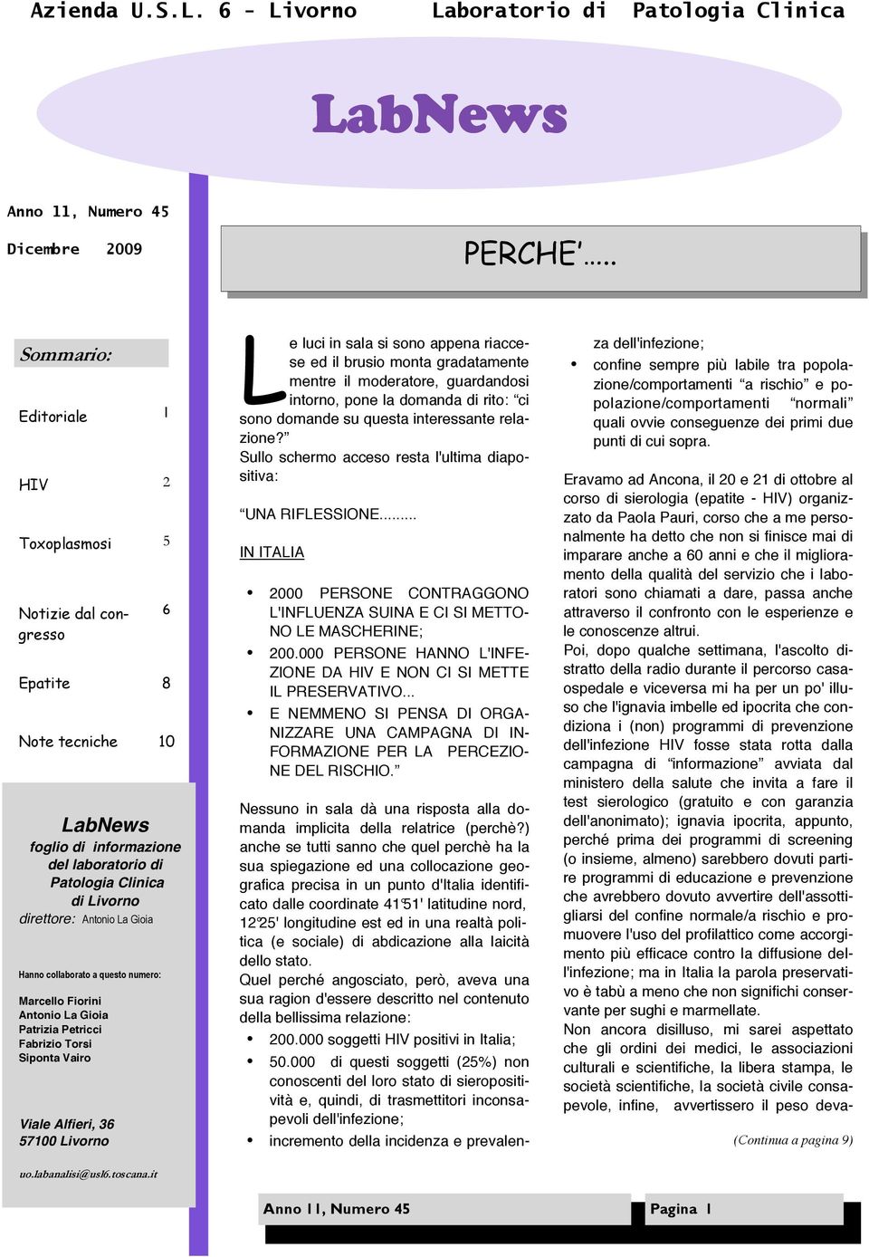 Sullo schermo acceso resta l'ultima diapositiva: UNA RIFLESSIONE... IN ITALIA 2000 PERSONE CONTRAGGONO L'INFLUENZA SUINA E CI SI METTO- NO LE MASCHERINE; 200.