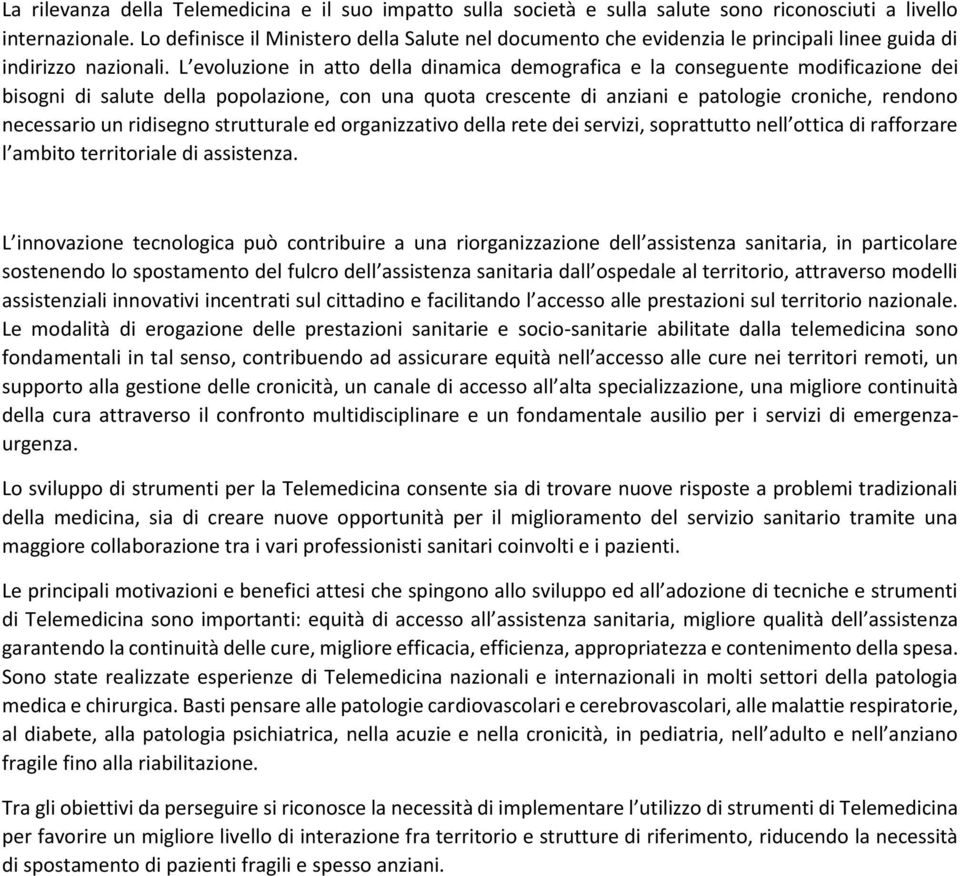 L evoluzione in atto della dinamica demografica e la conseguente modificazione dei bisogni di salute della popolazione, con una quota crescente di anziani e patologie croniche, rendono necessario un