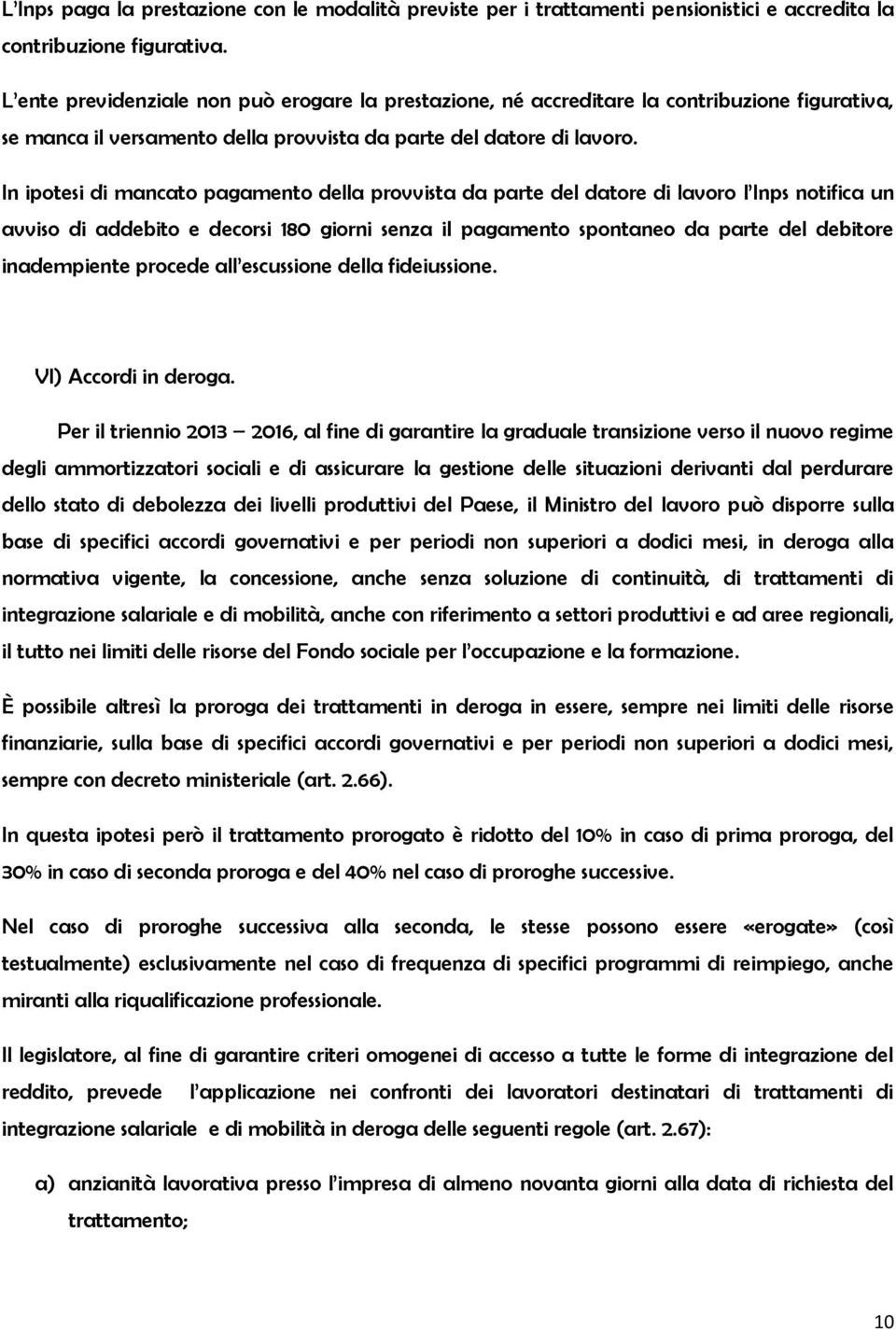 In ipotesi di mancato pagamento della provvista da parte del datore di lavoro l Inps notifica un avviso di addebito e decorsi 180 giorni senza il pagamento spontaneo da parte del debitore