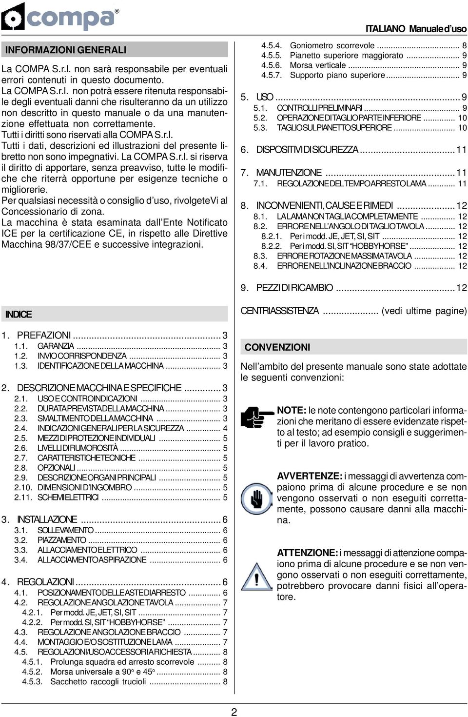 Per qualsiasi necessità o consiglio d uso, rivolgetevi al Concessionario di zona.