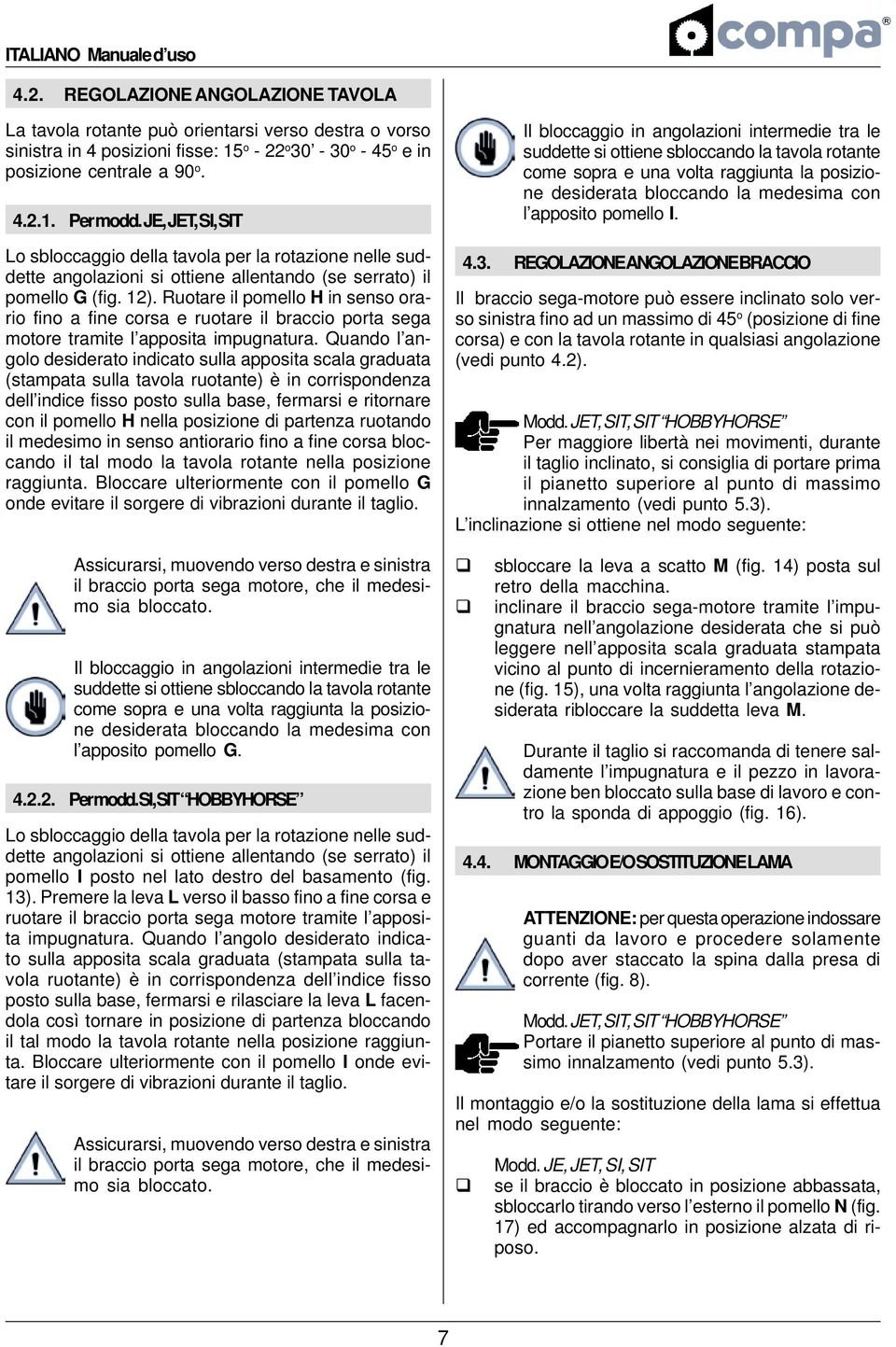 JE, JET, SI, SIT Lo sbloccaggio della tavola per la rotazione nelle suddette angolazioni si ottiene allentando (se serrato) il pomello G (fig. 12).