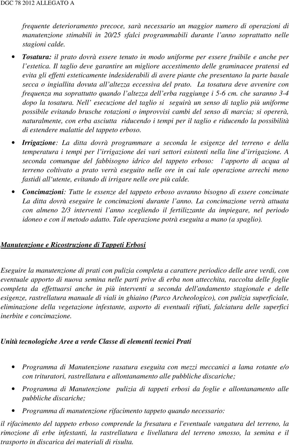 Il taglio deve garantire un migliore accestimento delle graminacee pratensi ed evita gli effetti esteticamente indesiderabili di avere piante che presentano la parte basale secca o ingiallita dovuta