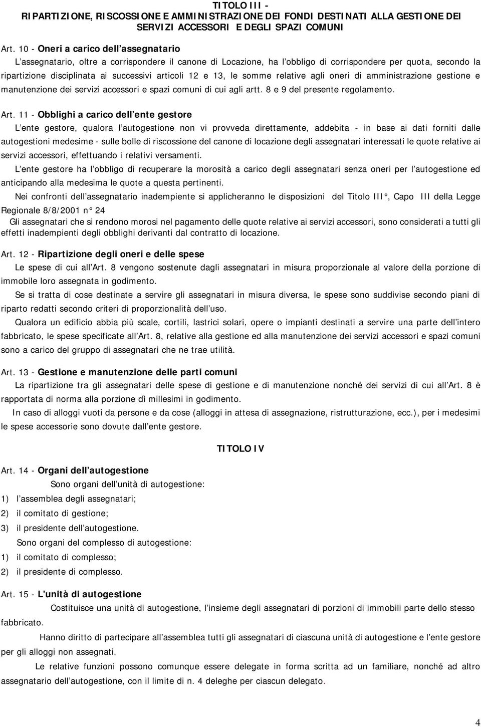 articoli 12 e 13, le somme relative agli oneri di amministrazione gestione e manutenzione dei servizi accessori e spazi comuni di cui agli artt. 8 e 9 del presente regolamento. Art.