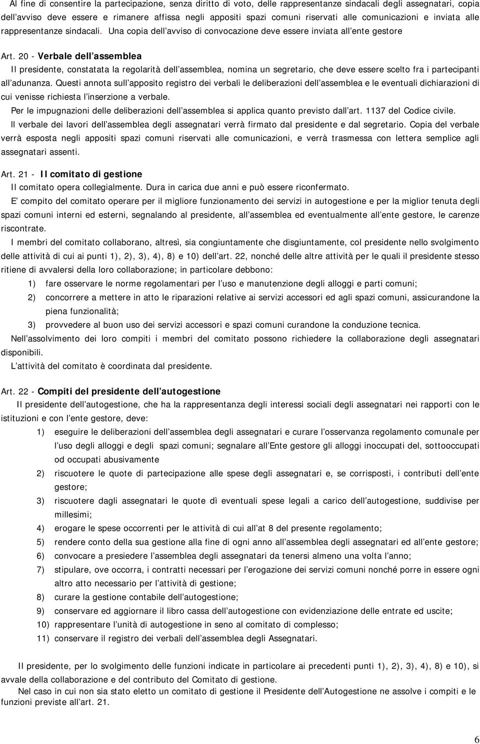 20 - Verbale dell assemblea Il presidente, constatata la regolarità dell assemblea, nomina un segretario, che deve essere scelto fra i partecipanti all adunanza.