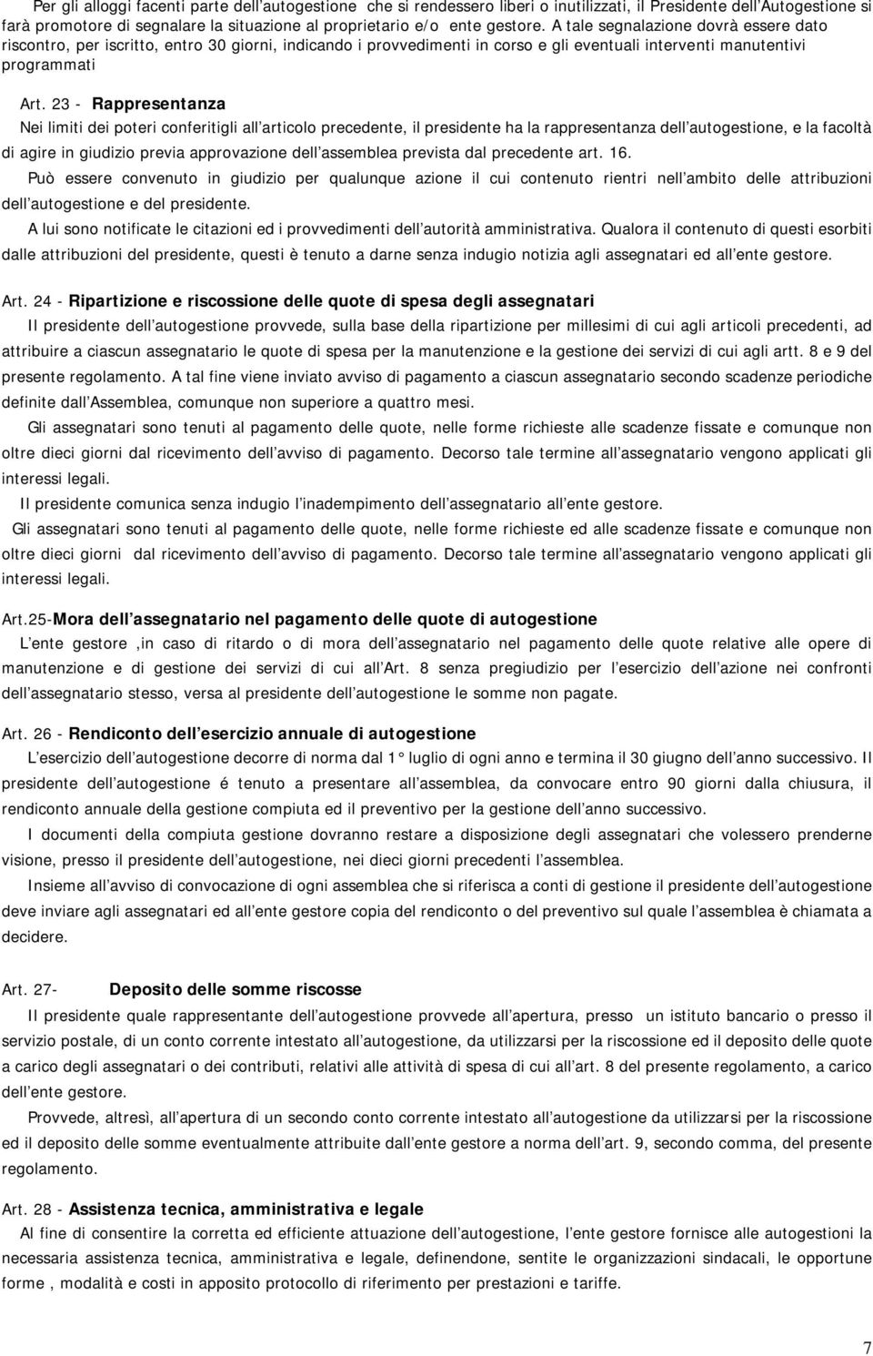 23 - Rappresentanza Nei limiti dei poteri conferitigli all articolo precedente, il presidente ha la rappresentanza dell autogestione, e la facoltà di agire in giudizio previa approvazione dell