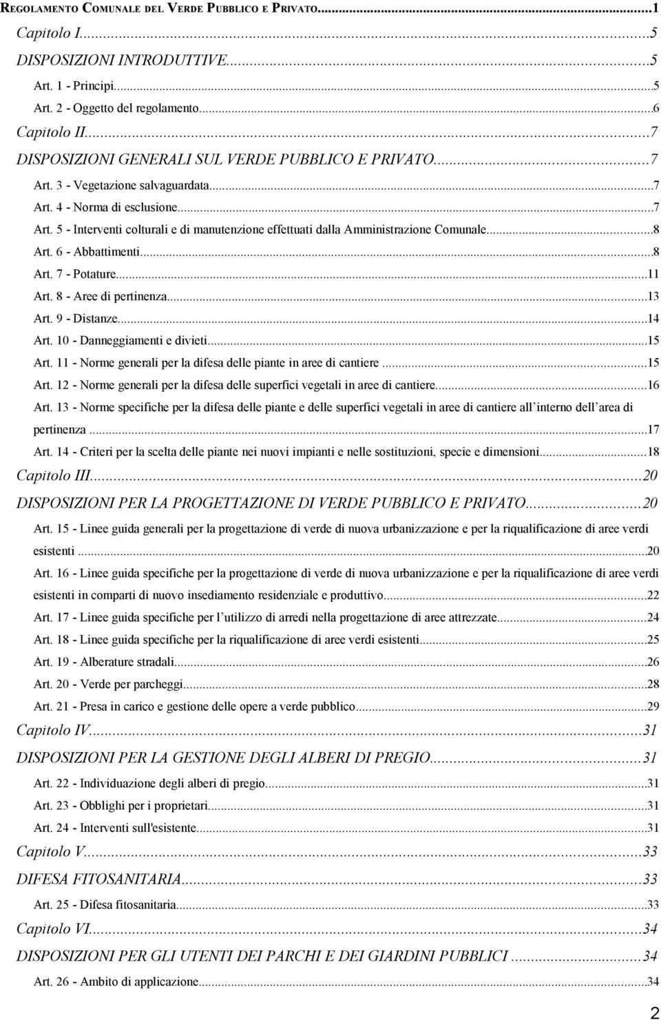 ..8 Art. 6 - Abbattimenti...8 Art. 7 - Potature...11 Art. 8 - Aree di pertinenza...13 Art. 9 - Distanze...14 Art. 10 - Danneggiamenti e divieti...15 Art.